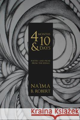 4 Months and 10 Days: Poetry and Prose from the Iddah Na'ima B. Robert 9780993319525 Sisters Awakening Press - książka