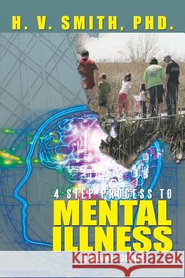 4 Step Process to Mental Illness: A Home Guide Smith, H. V. 9781483688985 Xlibris Corporation - książka