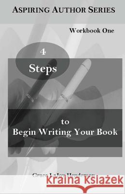 4 Steps to Begin Writing Your Book: Workbook One Grace Lajoy Henderson 9781073507832 Independently Published - książka