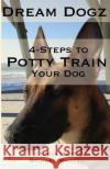 4 Steps to Potty Train Your Dog Victoria Warfel Richard Warfel 9781501081507 Createspace
