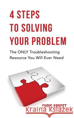 4 Steps to Solving Your Problem: The Only Troubleshooting Resource You Will Ever Need Chris Abbott Janette Jones Jill Jasuta 9780999664308 Christopher Abbott - książka