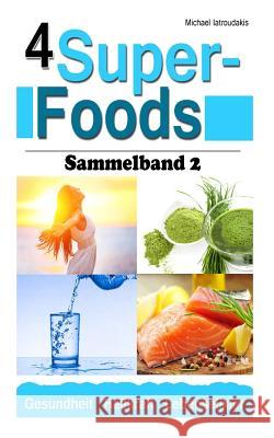 4 Super-Foods: Vitamin D, Wasser, Gerstengrassaft, Omega 3 [Sammelband 2 / WISSEN KOMPAKT] Michael Iatroudakis 9781511426121 Createspace Independent Publishing Platform - książka