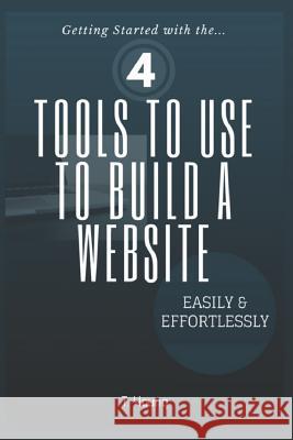 4 Tools to Use to Build a Website Easily & Effortlessly T. Young 9781719865890 Independently Published - książka