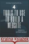 4 Tools to Use to Build a Website Easily & Effortlessly T. Young 9781719865890 Independently Published