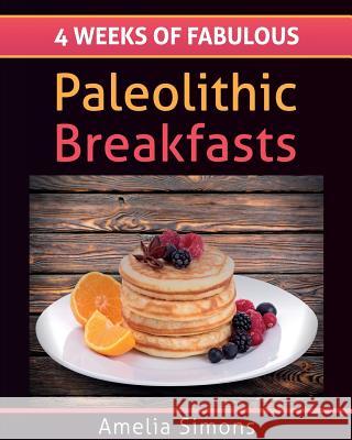 4 Weeks of Fabulous Paleolithic Breakfasts (Large Print) Simons, Amelia 9781494344993 Createspace - książka