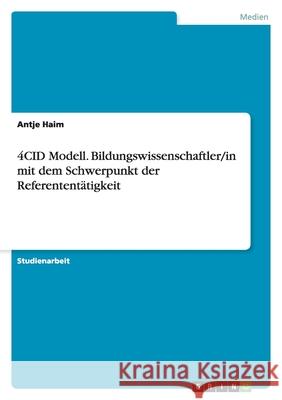 4CID Modell: Bildungswissenschaftler/in mit dem Schwerpunkt der Referententätigkeit Antje Haim 9783640315703 Grin Verlag - książka