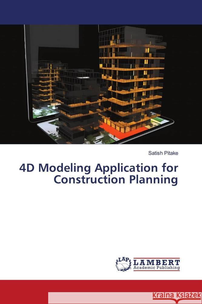 4D Modeling Application for Construction Planning Pitake, Satish 9786206768340 LAP Lambert Academic Publishing - książka