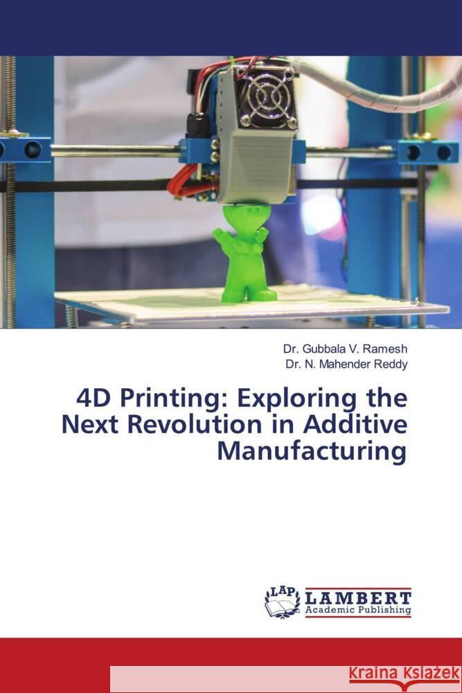 4D Printing: Exploring the Next Revolution in Additive Manufacturing Ramesh, Dr. Gubbala V., Reddy, Dr. N. Mahender 9786206738855 LAP Lambert Academic Publishing - książka