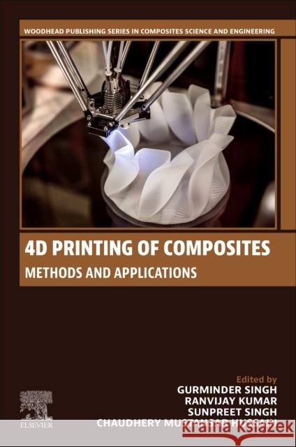 4D Printing of Composites: Methods and Applications Gurminder Singh Ranvijay Kumar Sunpreet Singh 9780443215186 Woodhead Publishing - książka