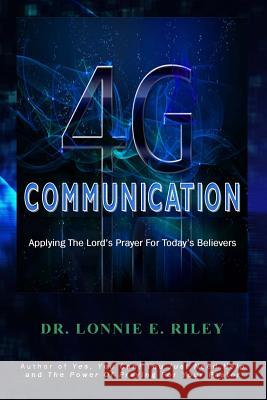 4G Communication: Applying The Lord's Prayer In A 4G World Riley, Lonnie E. 9780988445550 Freedom Place Press - książka