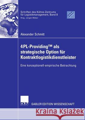 4pl-Providingtm ALS Strategische Option Für Kontraktlogistikdienstleister: Eine Konzeptionell-Empirische Betrachtung Weber, Prof Dr Jürgen 9783835003316 Springer - książka