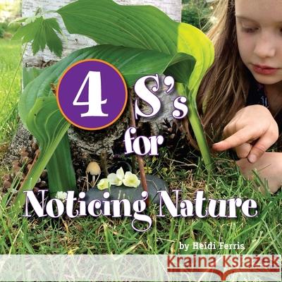 4S's for Noticing Nature: Senses, Sun, Seasons, Systems Heidi Ferris 9781542619523 Createspace Independent Publishing Platform - książka