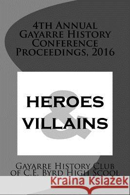 4th Annual Gayarre History Conference Proceedings, 2016: Heroes & Villain Gayarre History Club of C. E. Byrd High 9781533165367 Createspace Independent Publishing Platform - książka