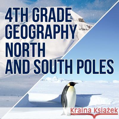 4th Grade Geography: North and South Poles Baby Professor 9781682601594 Baby Professor - książka