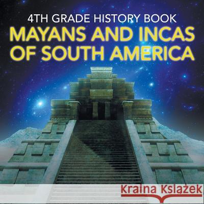 4th Grade History Book: Mayans and Incas of South America Baby Professor 9781682601754 Baby Professor - książka