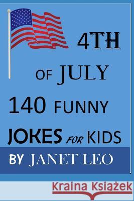 4th of July,140 Funny Jokes for Kids: Try Not to Laugh Challenge, Laugh Out Loud, Gag Gift Book for Ages 3,4,5-19. Humour Janet Leo 9781074192105 Independently Published - książka