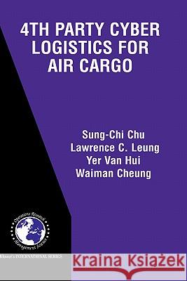 4th Party Cyber Logistics for Air Cargo Lawrence C. Leung Sung-Chi Chu Yer Van Hui 9781402078002 Kluwer Academic Publishers - książka