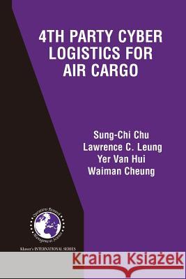 4th Party Cyber Logistics for Air Cargo Sung-Chi Chu                             Lawrence C. Leung Yer Van Hui 9781475779905 Springer - książka