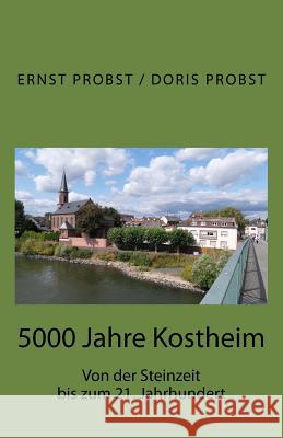 5000 Jahre Kostheim: Von der Steinzeit bis zum 21. Jahrhundert Probst, Doris 9781721540501 Createspace Independent Publishing Platform - książka