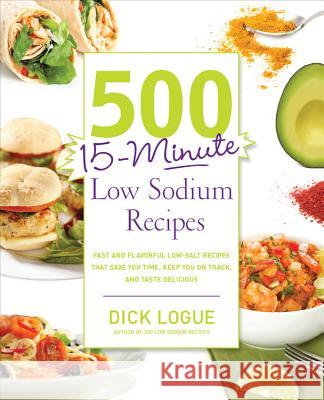 500 15-Minute Low Sodium Recipes: Fast and Flavorful Low-Salt Recipes That Save You Time, Keep You on Track, and Taste Delicious Logue, Dick 9781592335015  - książka