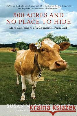 500 Acres and No Place to Hide: More Confessions of a Counterfeit Farm Girl Susan McCorkindale 9780451233363 New American Library - książka