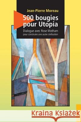 500 bougies pour Utopia: Dialogue avec Rose Motham pour construire une autre civilisation Jean-Pierre Moreau 9782354857615 Jets D'Encre - książka