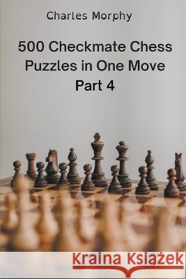 500 Checkmate Chess Puzzles in One Move, Part 4 Charles Morphy   9798201624583 Chess Is Fun - książka