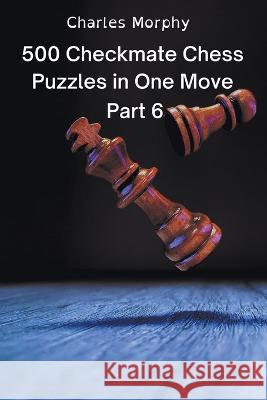500 Checkmate Chess Puzzles in One Move, Part 6 Morphy Charles Morphy 9798201813826 Draft2Digital - książka
