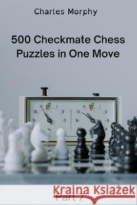 500 Checkmate Chess Puzzles in One Move, Part 7 Morphy Charles Morphy 9798201128807 Draft2Digital - książka