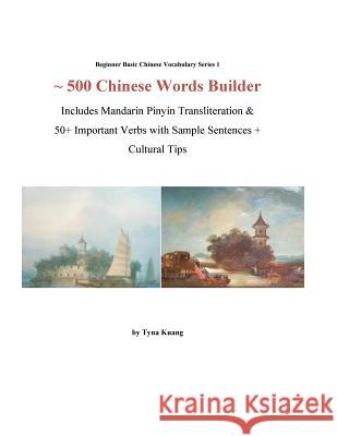 500 Chinese Words Builder: Includes Mandarin Pinyin Transliteration & 50+ Important Verbs with Sample Sentences + Cultural Tips Tyna Kuang 9781717029928 Createspace Independent Publishing Platform - książka