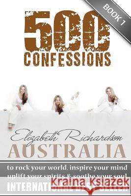 500 Confessions: to rock your world, inspire your mind, uplift your spirits & soothe your soul Elizabeth Richardson 9780987261205 Lifegames - książka