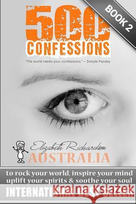 500 Confessions: to rock your world, inspire your mind, uplift your spirits & soothe your soul Elizabeth Richardson 9780987261281 Elizabeth Richardson - książka