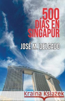 500 días en Singapur Delgado, José M. 9798837256769 Independently published - książka