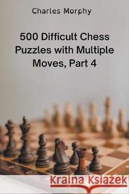 500 Difficult Chess Puzzles with Multiple Moves, Part 4 Morphy Charles Morphy 9798201536961 Draft2Digital - książka