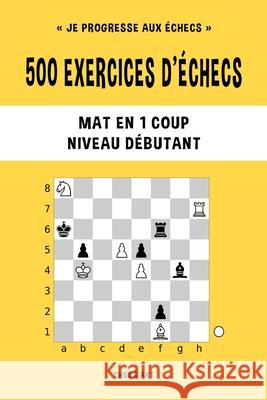 500 exercices d'échecs, Mat en 1 coup, Niveau Débutant: Résolvez des problèmes d'échecs et améliorez vos compétences tactiques Akt, Chess 9781006882517 Blurb - książka