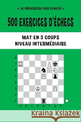 500 exercices d'échecs, Mat en 3 coups, Niveau Intermédiaire: Résolvez des problèmes d'échecs et améliorez vos compétences tactiques Akt, Chess 9781006882463 Blurb - książka