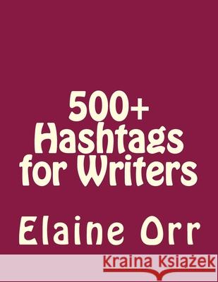 500+ Hashtags for Writers Elaine L. Orr 9781500320553 Createspace Independent Publishing Platform - książka