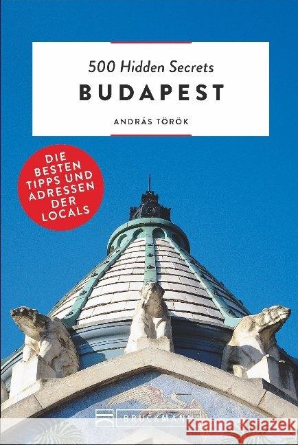 500 Hidden Secrets Budapest : Die besten Tipps und Adressen der Locals Török, Andreas 9783734315633 Bruckmann - książka