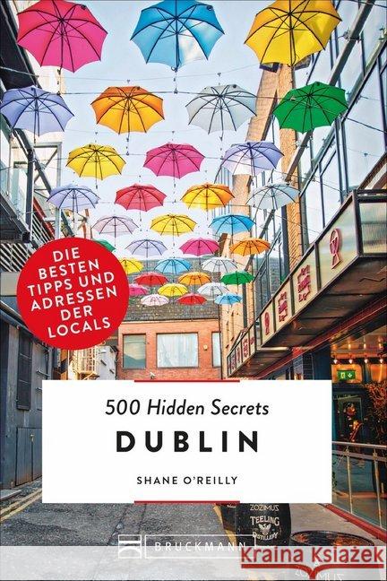 500 Hidden Secrets Dublin : Die besten Tipps und Adressen der Locals O'Reilly, Shane 9783734314568 Bruckmann - książka