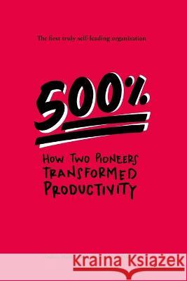 500%: How two pioneers transformed productivity - the first truly self-leading organisation Julian Wilson Peter Thomson Andrew Holm 9781527265356 Magic Sieve Books - książka