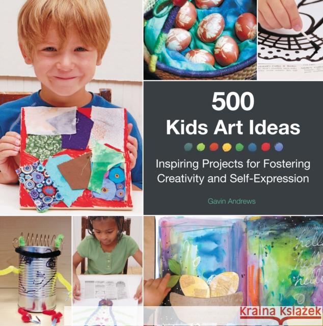 500 Kids Art Ideas: Inspiring Projects for Fostering Creativity and Self-Expression Andrews, Gavin 9781592539857 Quarry Books - książka