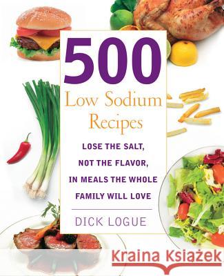 500 Low Sodium Recipes: Lose the Salt, Not the Flavor, in Meals the Whole Family Will Love Logue, Dick 9781592332779 Fair Winds Press (MA) - książka