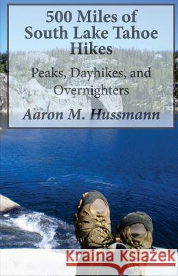 500 Miles of South Lake Tahoe Hikes: Peaks, Day Hikes, and Overnighters Aaron M. Hussmann 9781494309497 Createspace - książka