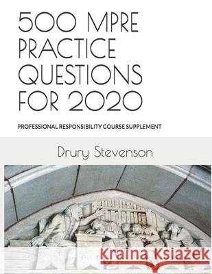 500 Mpre Practice Questions for 2020: PROFESSIONAL RESPONSIBILITY COURSE SUPPLEMENT (Revised and Updated) Drury Stevenson 9781675159279 Independently Published - książka