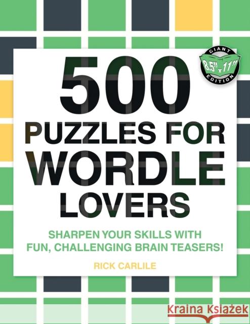 500 Puzzles for Wordle Lovers: Sharpen Your Skills with Fun, Challenging Brain Teasers! Rick Carlile   9781949117257 Carlile Media - książka