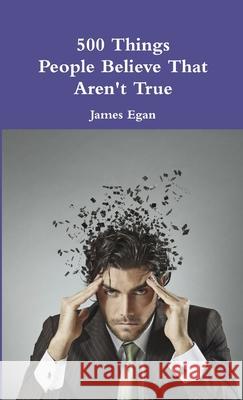 500 Things People Believe That Aren't True James Egan 9781326340070 Lulu.com - książka