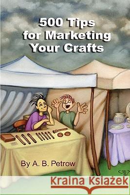 500 Tips For Marketing Your Crafts Petrow, A. B. 9780965519366 Craftmasters Books - książka