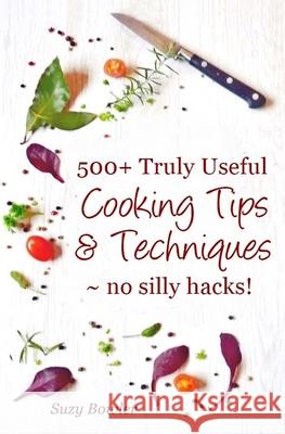 500+ Truly Useful Cooking Tips & Techniques: No Silly Hacks! Suzy Bowler 9781530993277 Createspace Independent Publishing Platform - książka