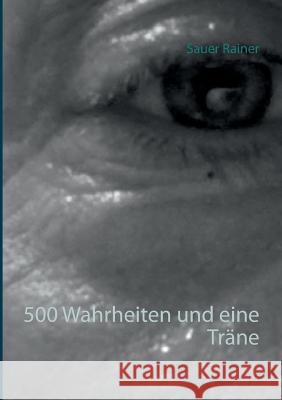 500 Wahrheiten und eine Träne Sauer Rainer 9783743197602 Books on Demand - książka