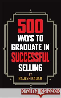 500 Ways to Graduate in Successful Selling Rajesh Kadam 9781482822908 Partridge Publishing (Authorsolutions) - książka